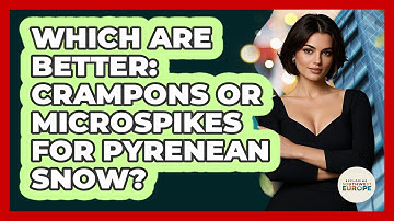 Which Are Better: Crampons Or Microspikes For Pyrenean Snow? - Exploring Southwest Europe