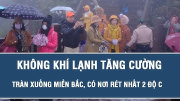 Thời sự hôm nay: Không khí lạnh tăng cường tràn xuống miền Bắc, có nơi rét nhất 2 độ C