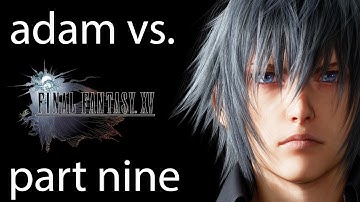 Adam vs. Final Fantasy XV (Part Nine)