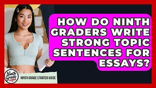 How Do Ninth Graders Write Strong Topic Sentences For Essays? - Ninth Grade Starter Guide