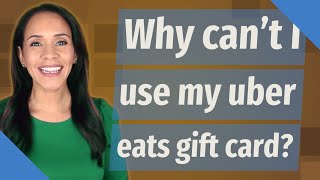 Why can't I use my uber eats gift card?