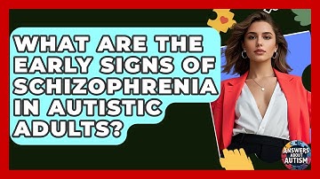 What Are The Early Signs Of Schizophrenia In Autistic Adults? - Answers About Autism