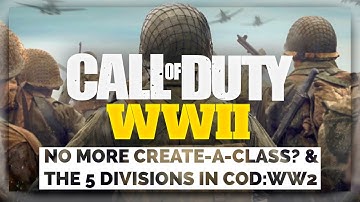 NO MORE CREATE-A-CLASS? & THE CONFIRMED 5 DIVISIONS IN COD:WW2!