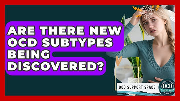 Are There New OCD Subtypes Being Discovered? - OCD Support Space