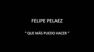 Video thumbnail of "FELIPE PELAEZ - QUE MÁS PUEDO HACER"