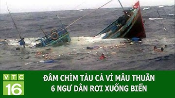 ĐÂM CHÌM TÀU CÁ VÌ MÂU THUẪN, 6 NGƯ DÂN RƠI XUỐNG BIỂN | VTC16