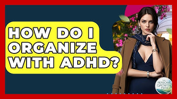 How Do I Organize With ADHD? - The Personal Growth Path