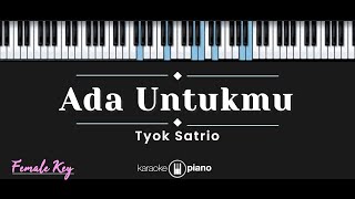 Ada Untukmu – Tyok Satrio (KARAOKE PIANO - FEMALE KEY)