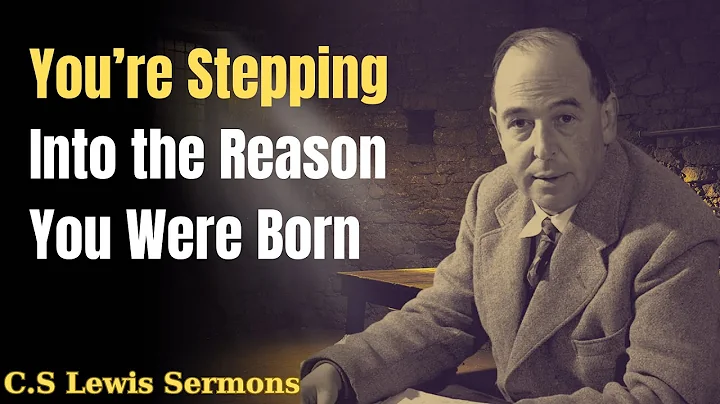 You’re Stepping Into the Reason You Were Born | C.S Lewis Sermons