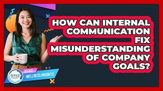 How Can Internal Communication Fix Misunderstanding Of Company Goals? - Office Wellness Insights