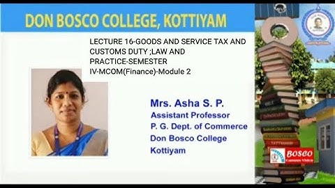 LECTURE 16-GOODS AND SERVICE TAX AND CUSTOMS DUTY ;LAW AND PRACTICE-SEMESTER IV-M COM-MODULE 2