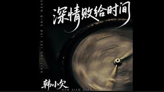 韩小欠-深情败给时间 / Han xiao qian-shen qing bai gei shi jian