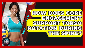 How Does Core Engagement Support Torso Rotation During The Spike? - The Volleyball Hub