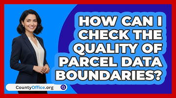 How Can I Check The Quality Of Parcel Data Boundaries? - CountyOffice.org