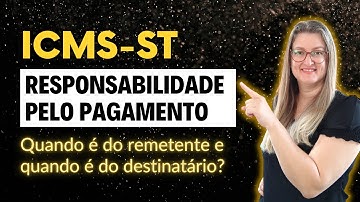 RESPONSABILIDADE PELO RECOLHIMENTO DO ICMS ST | Quando é do remetente e quando é do destinatário?