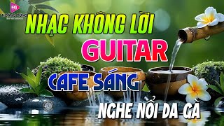Nhạc Không Lời Cafe Buổi Sáng Hòa Tấu Guitar Cổ Điển, Nhạc Phòng Trà, Quán Cafe Nghe Nổi Da Gà