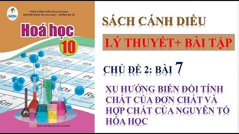 HÓA HỌC 10 -BÀI 7 - XU HƯỚNG BIẾN ĐỔI TÍNH CHẤT CỦA NGUYÊN TỐ   SÁCH CÁNH DIỀU