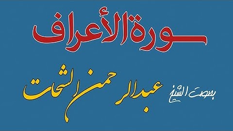 سورة الأعراف بصوت الشيخ عبدالرحمن الشحات