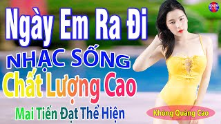 Ngày Em Ra Đi  ➤LK Nhạc Sống Thôn Quê 2023 Remix Nghe Hay Nhất Mọi Thời Đại, ChọnLọc TOÀN BÀI HAY