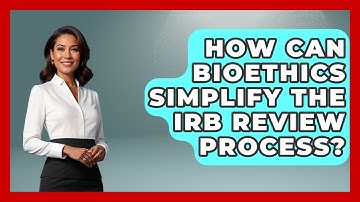How Can Bioethics Simplify The IRB Review Process? - Everyday Bioethics Expert