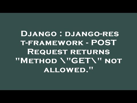 Django : django-rest-framework - POST Request returns "Method \"GET\" not allowed."