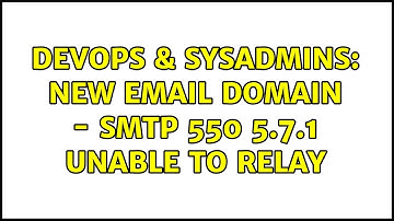 DevOps & SysAdmins: New email domain - SMTP 550 5.7.1 Unable to relay