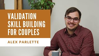 Validation & Skill Building for Couples w/Therapist Alex Parlette