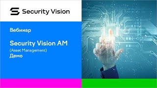 Демонстрация продукта Модуль «Управление активами и инвентаризацией» на платформе Security Vision