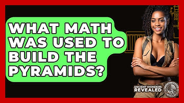 What Math Was Used To Build The Pyramids? - Ancient Wonders Revealed
