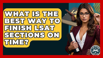 What Is The Best Way To Finish LSAT Sections On Time? - Law School Prep Hub
