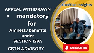 GSTN advisory eases Appeal Withdrawal for Amnesty Scheme Eligibility u/s 128 A. Act Now