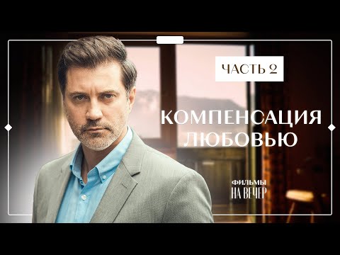 Компенсация любовью. Часть 2 | ОСТРОСЮЖЕТНЫЙ ФИЛЬМ | КИНО | СЕРИАЛ