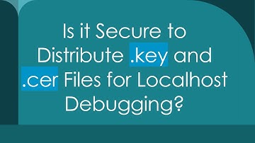 Is it Secure to Distribute .key and .cer Files for Localhost Debugging?