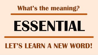 Let’s learn the meaning of this word: “ESSENTIAL”