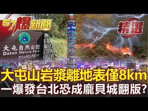 大屯火山岩漿庫離地表僅8公里！一旦爆發台北恐成「龐貝城」翻版？！-馬西屏【57爆新聞 精選】@57BreakingNews