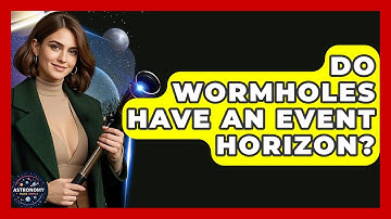 Do Wormholes Have An Event Horizon? - Astronomy Made Simple