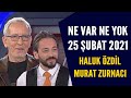 Ne Var Ne Yok 25 Şubat 2021 / Haluk Özdil - Murat Zurnacı