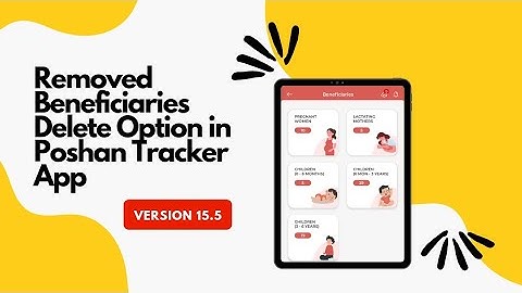 Beneficiaries Delete option removed from  Poshan Tracker App (Version 15.5).