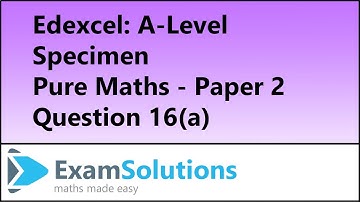Edexcel | A-Level Pure Maths Specimen Paper 2 Q16(a) | ExamSolutions