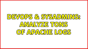 DevOps & SysAdmins: Analyze tons of Apache logs