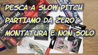 PESCA A SLOW PITCH  PARTIAMO DA ZERO  MONTATURA E NON SOLO