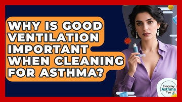 Why Is Good Ventilation Important When Cleaning For Asthma? - Everyday Asthma Tips