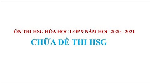 Chữa đề thi HSG | Ôn thi HSG Hóa học lớp 9 năm học 2020 - 2021