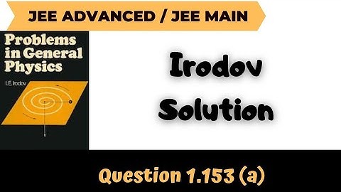 Discussion on Irodov | Irodov solution | Jee Advanced | Jee Main | Irodov 1.153 | A