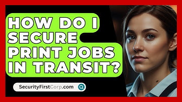 How Do I Secure Print Jobs In Transit? - SecurityFirstCorp.com
