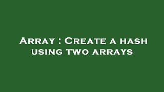 Array : Create a hash using two arrays