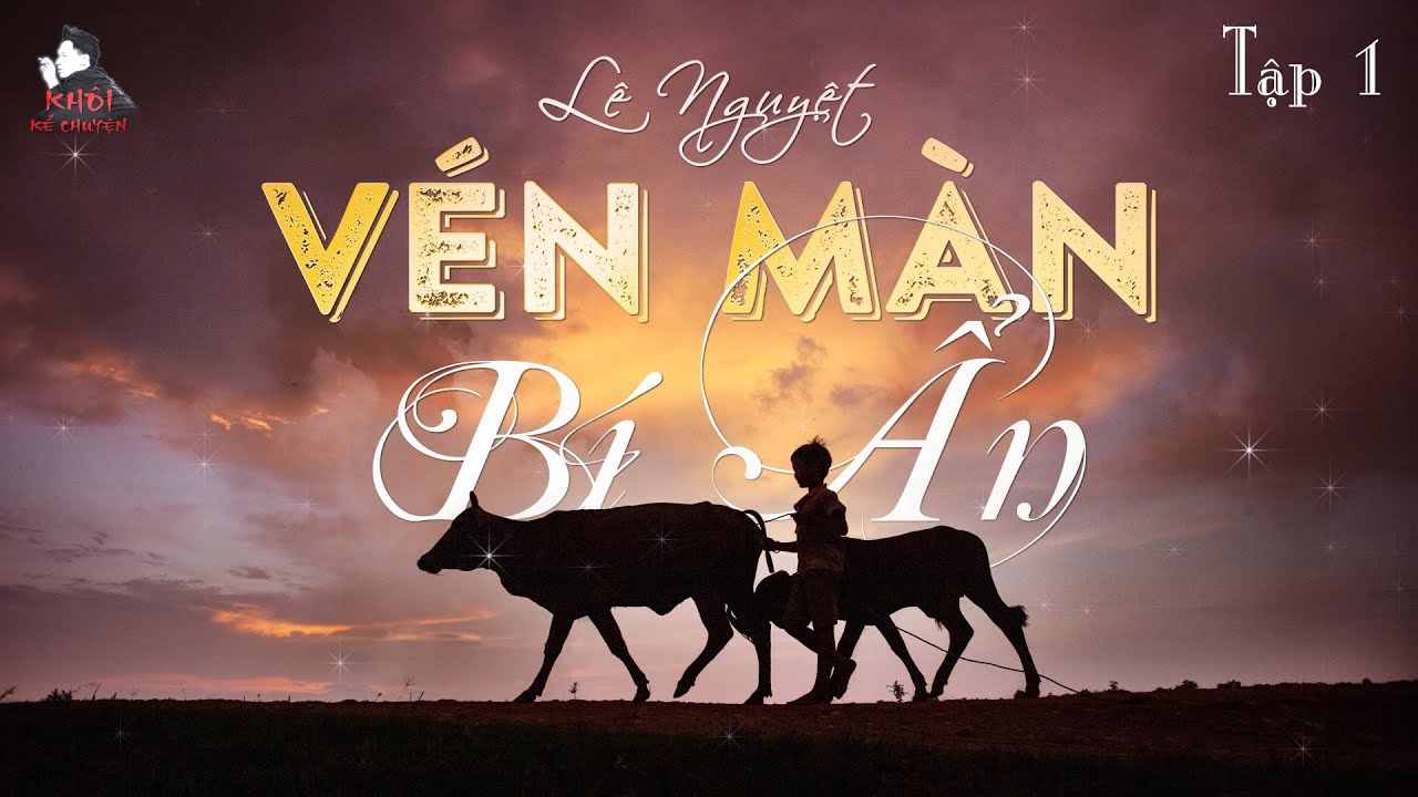 [HAY] TẬP 1 - VÉN MÀN BÍ ẨN - TÁC GIẢ : LÊ NGUYỆT | GIỌNG ĐỌC : ANH KHÔI