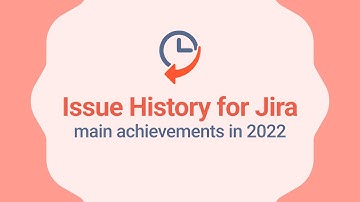 Issue History for Jira app: main achievements in 2022