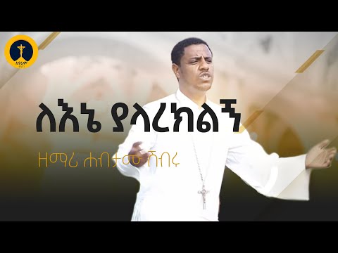 ዘማሪ ሀብታሙ ሽብሩ ለእኔ ያላረክልኝ Zemari Habtamu Shibru Lene Yalareklign 