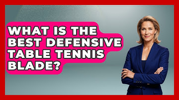 What Is The Best Defensive Table Tennis Blade? - Ping Pong Prodigy
